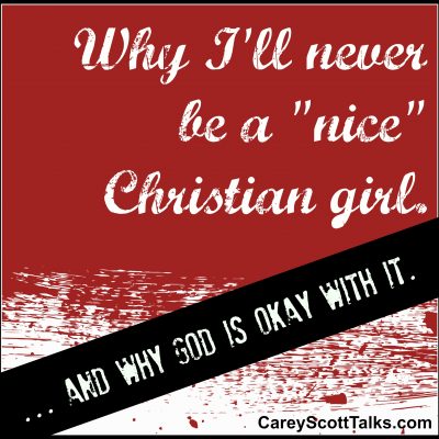 Why I’ll never be a “nice” Christian girl…