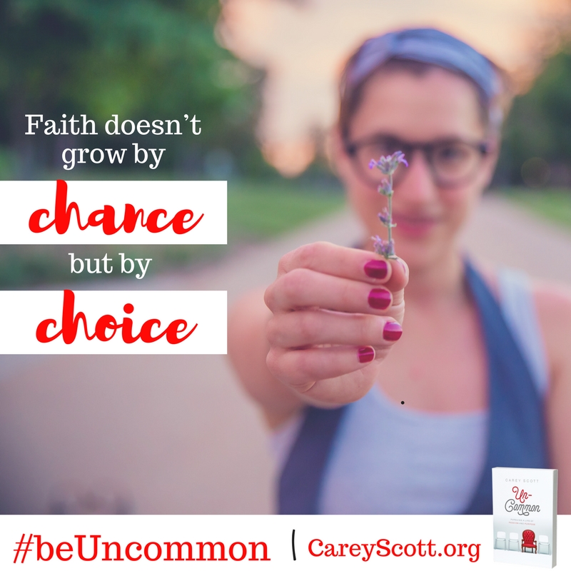 Faith doesn't grow by chance but by choice. #beUncommon