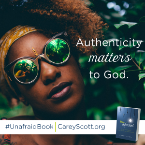 Authenticity matters to God. #unafraidbook | CareyScott.org