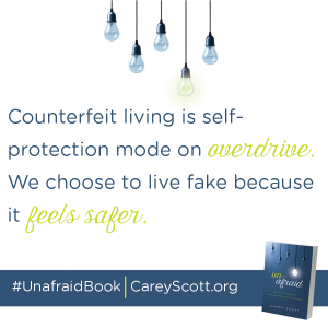 Counterfeit living is self-protection mode on overdrive. We choose to live fake because it feels safer. #UnafraidBook | CareyScott.org