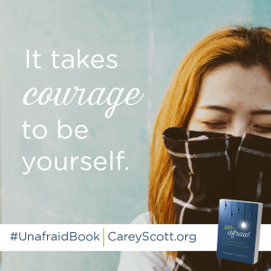 It takes courage to be yourself. #UnafraidBook | CareyScott.org